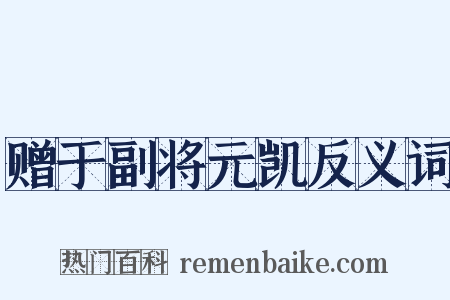 赠于副将元凯反义词是什么意思的图片